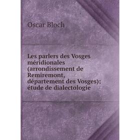 Книга Les parlers des Vosges méridionales (arrondissement de Remiremont, département des Vosges) étude de dialectologie
Книга Les parlers des Vosges méridionales (arrondissement de Remiremont, département des Vosges) étude de dialectologie