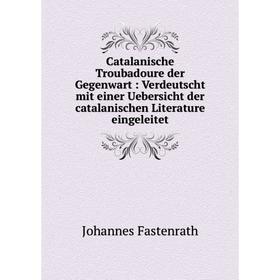 Книга Catalanische Troubadoure der Gegenwart: Verdeutscht mit einer Uebersicht der catalanischen Literature eingeleitet
Книга Catalanische Troubadoure der Gegenwart: Verdeutscht mit einer Uebersicht der catalanischen Literature eingeleitet