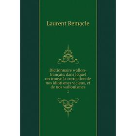 Книга Dictionnaire wallon-français, dans lequel on trouve la correction de nos idiotismes vicieux, et de nos wallonismes 2
Книга Dictionnaire wallon-français, dans lequel on trouve la correction de nos idiotismes vicieux, et de nos wallonismes 2