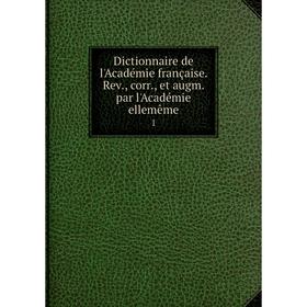 Книга Dictionnaire de l'Académie française. Rev., corr., et augm. par l'Académie ellemême 1
Книга Dictionnaire de l'Académie française. Rev., corr., et augm. par l'Académie ellemême 1