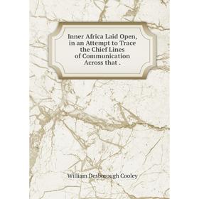 Книга Inner Africa Laid Open, in an Attempt to Trace the Chief Lines of Communication Across that.
Книга Inner Africa Laid Open, in an Attempt to Trace the Chief Lines of Communication Across that.