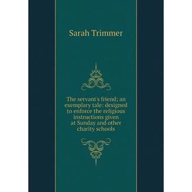 Книга The servant's friendan exemplary tale: designed to enforce the religious instructions given at Sunday and other charity schools
Книга The servant's friendan exemplary tale: designed to enforce the religious instructions given at Sunday and other charity schools