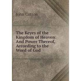Книга The Keyes of the Kingdom of Heaven: And Power Thereof, According to the Word of God
Книга The Keyes of the Kingdom of Heaven: And Power Thereof, According to the Word of God