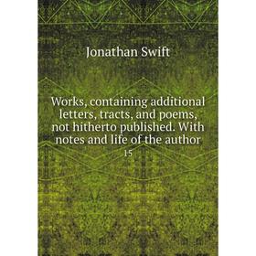 Книга Works, containing additional letters, tracts, and poems, not hitherto published. With notes and life of the author 15
Книга Works, containing additional letters, tracts, and poems, not hitherto published. With notes and life of the author 15