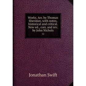 Книга Works. Arr. by Thomas Sheridan, with notes, historical and critical. New ed., corr. and rev. by John Nichols 12
Книга Works. Arr. by Thomas Sheridan, with notes, historical and critical. New ed., corr. and rev. by John Nichols 12