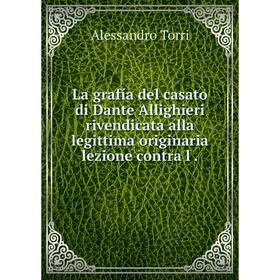 Книга La grafía del casato di Dante Allighieri rivendicata alla legittima originaria lezione contra l.
Книга La grafía del casato di Dante Allighieri rivendicata alla legittima originaria lezione contra l.