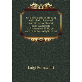 Книга Un uomo d'antica probitàepistolario. Scelto ed ilustrato nel centenario della sua nascita (17 settembre 1898) per cura di Raffaello figlio di lu
Книга Un uomo d'antica probitàepistolario. Scelto ed ilustrato nel centenario della sua nascita (17 settembre 1898) per cura di Raffaello figlio di lu