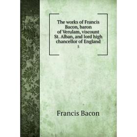 Книга The works of Francis Bacon, baron of Verulam, viscount St. Alban, and lord high chancellor of England 5
Книга The works of Francis Bacon, baron of Verulam, viscount St. Alban, and lord high chancellor of England 5