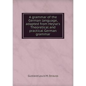 Книга A grammar of the German language, adapted from Heyse's Theoretical and practical German grammar
Книга A grammar of the German language, adapted from Heyse's Theoretical and practical German grammar