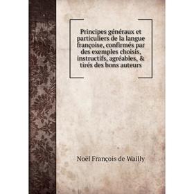 Книга Principes généraux et particuliers de la langue françoise, confirmés par des exemples choisis, instructifs, agréables, tirés des bons auteurs
Книга Principes généraux et particuliers de la langue françoise, confirmés par des exemples choisis, instructifs, agréables, tirés des bons auteurs