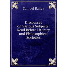 Книга Discourses on Various Subjects: Read Before Literary and Philosophical Societies
Книга Discourses on Various Subjects: Read Before Literary and Philosophical Societies