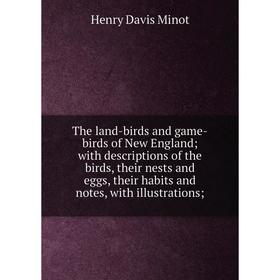 Книга The land-birds and game-birds of New England; with descriptions of the birds, their nests and eggs, their habits and notes, with illustrations;
Книга The land-birds and game-birds of New England; with descriptions of the birds, their nests and eggs, their habits and notes, with illustrations;