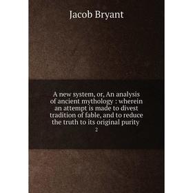 Книга A new system, or, An analysis of ancient mythology: wherein an attempt is made to divest tradition of fable, and to reduce the truth to its orig
Книга A new system, or, An analysis of ancient mythology: wherein an attempt is made to divest tradition of fable, and to reduce the truth to its orig