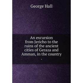 Книга An excursion from Jericho to the ruins of the ancient cities of Geraza and Amman, in the country.
Книга An excursion from Jericho to the ruins of the ancient cities of Geraza and Amman, in the country.