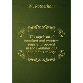 Книга The algebraical equation and problem papers, proposed in the examinations of St. John's college.
Книга The algebraical equation and problem papers, proposed in the examinations of St. John's college.
