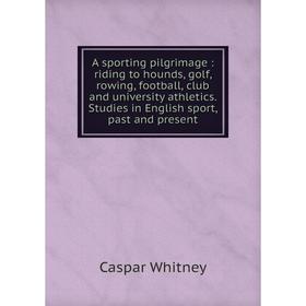 Книга A sporting pilgrimage: riding to hounds, golf, rowing, football, club and university athletics. Studies in English sport, past and present
Книга A sporting pilgrimage: riding to hounds, golf, rowing, football, club and university athletics. Studies in English sport, past and present