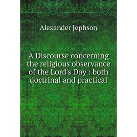 Книга A Discourse concerning the religious observance of the Lord's Day: both doctrinal and practical
Книга A Discourse concerning the religious observance of the Lord's Day: both doctrinal and practical