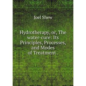 Книга Hydrotherapy, or, The water-cure: Its Principles, Processes, and Modes of Treatment.
Книга Hydrotherapy, or, The water-cure: Its Principles, Processes, and Modes of Treatment.