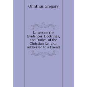 Книга Letters on the Evidences, Doctrines, and Duties, of the Christian Religion addressed to a Friend
Книга Letters on the Evidences, Doctrines, and Duties, of the Christian Religion addressed to a Friend