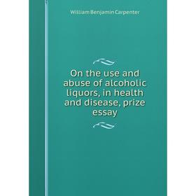 Книга On the use and abuse of alcoholic liquors, in health and disease, prize essay
Книга On the use and abuse of alcoholic liquors, in health and disease, prize essay
