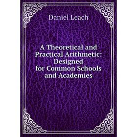 Книга A Theoretical and Practical Arithmetic: Designed for Common Schools and Academies
Книга A Theoretical and Practical Arithmetic: Designed for Common Schools and Academies