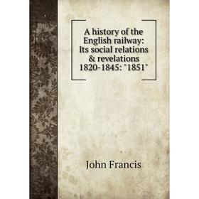 Книга A history of the English railway: Its social relations & revelations 1820-1845: 1851
Книга A history of the English railway: Its social relations & revelations 1820-1845: 1851