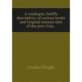 Книга A catalogue, briefly descriptive, of various books and original manuscripts of the poet Gray.
Книга A catalogue, briefly descriptive, of various books and original manuscripts of the poet Gray.