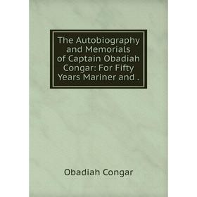 Книга The Autobiography and Memorials of Captain Obadiah Congar: For Fifty Years Mariner and.
Книга The Autobiography and Memorials of Captain Obadiah Congar: For Fifty Years Mariner and.