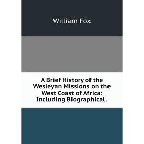 Книга A Brief History of the Wesleyan Missions on the West Coast of Africa: Including Biographical.
Книга A Brief History of the Wesleyan Missions on the West Coast of Africa: Including Biographical.