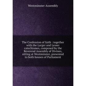 Книга The Confession of faith: together with the Larger and Lesser catechismes, composed by the Reverend Assembly of Divines, sitting at Westminster,
Книга The Confession of faith: together with the Larger and Lesser catechismes, composed by the Reverend Assembly of Divines, sitting at Westminster,