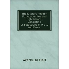 Книга The Literary Reader: For Academies and High Schools: Consisting of Selections in Prose and Verse.
Книга The Literary Reader: For Academies and High Schools: Consisting of Selections in Prose and Verse.