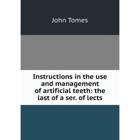 Книга Instructions in the use and management of artificial teeth: the last of a ser. of lects
Книга Instructions in the use and management of artificial teeth: the last of a ser. of lects