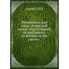 Книга Meditations and vows, divine and moral Also, A speech in parliament, in defence of the canons
Книга Meditations and vows, divine and moral Also, A speech in parliament, in defence of the canons
