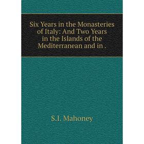 Книга Six Years in the Monasteries of Italy: And Two Years in the Islands of the Mediterranean and in.
Книга Six Years in the Monasteries of Italy: And Two Years in the Islands of the Mediterranean and in.