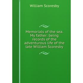Книга Memoria ls of the sea My father: being records of the adventurous life of the late William Scoresby
Книга Memoria ls of the sea My father: being records of the adventurous life of the late William Scoresby