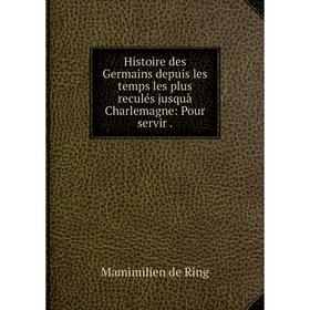 Книга Histoire des Germains depuis les temps les plus reculés jusquà̕ Charlemagne: Pour servir.
Книга Histoire des Germains depuis les temps les plus reculés jusquà̕ Charlemagne: Pour servir.