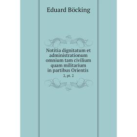 Книга Notitia dignitatum et administrationum omnium tam civilium quam militarium in partibus Orientis 2, pt 2
Книга Notitia dignitatum et administrationum omnium tam civilium quam militarium in partibus Orientis 2, pt 2