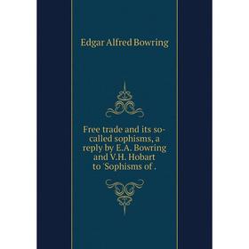 Книга Free trade and its so-called sophisms, a reply by E. A. Bowring and V. H. Hobart to 'Sophisms of.
Книга Free trade and its so-called sophisms, a reply by E. A. Bowring and V. H. Hobart to 'Sophisms of.