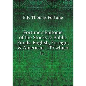 Книга Fortune's Epitome of the Stocks & Public Funds, English, Foreign, & American.: To which is.
Книга Fortune's Epitome of the Stocks & Public Funds, English, Foreign, & American.: To which is.