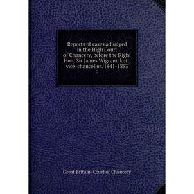 Книга Reports of cases adjudged in the High Court of Chancery, before the Right Hon. Sir James Wigram, knt., vice-chancellor. 1841-1853 7
Книга Reports of cases adjudged in the High Court of Chancery, before the Right Hon. Sir James Wigram, knt., vice-chancellor. 1841-1853 7