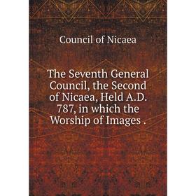 Книга The Seventh General Council, the Second of Nicaea, Held A. D. 787, in which the Worship of Images.
Книга The Seventh General Council, the Second of Nicaea, Held A. D. 787, in which the Worship of Images.