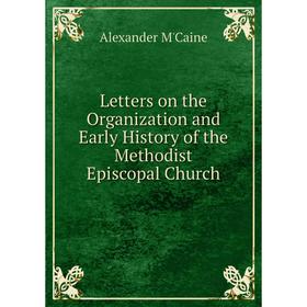 Книга Letters on the Organization and Early History of the Methodist Episcopal Church
Книга Letters on the Organization and Early History of the Methodist Episcopal Church
