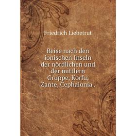 Книга Reise nach den ionischen Inseln der nördlichen und der mittlern Gruppe, Korfu, Zante, Cephalonia.
Книга Reise nach den ionischen Inseln der nördlichen und der mittlern Gruppe, Korfu, Zante, Cephalonia.