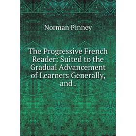 Книга The Progressive French Reader: Suited to the Gradual Advancement of Learners Generally, and.
Книга The Progressive French Reader: Suited to the Gradual Advancement of Learners Generally, and.