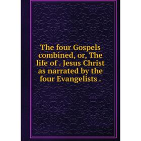 Книга The four Gospels combined, or, The life of. Jesus Christ as narrated by the four Evangelists.
Книга The four Gospels combined, or, The life of. Jesus Christ as narrated by the four Evangelists.
