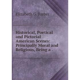Книга Historical, Poetical and Pictorial American Scenes: Principally Moral and Religious, Being a.
Книга Historical, Poetical and Pictorial American Scenes: Principally Moral and Religious, Being a.