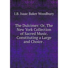 Книга The Dulcimer: Or, The New York Collection of Sacred Music. Constituting a Large and Choice.
Книга The Dulcimer: Or, The New York Collection of Sacred Music. Constituting a Large and Choice.