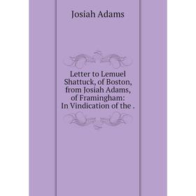 Книга Letter to Lemuel Shattuck, of Boston, from Josiah Adams, of Framingham: In Vindication
Книга Letter to Lemuel Shattuck, of Boston, from Josiah Adams, of Framingham: In Vindication