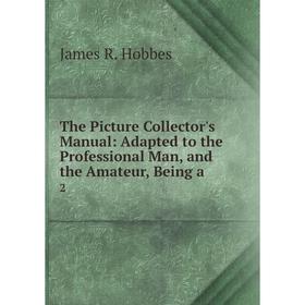 Книга The Picture Collector's Manual: Adapted to the Professional Man, and the Amateur, Being a. 2
Книга The Picture Collector's Manual: Adapted to the Professional Man, and the Amateur, Being a. 2