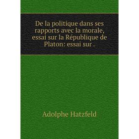 Книга De la politique dans ses rapports avec la morale, essai sur la République de Platon: essai sur.
Книга De la politique dans ses rapports avec la morale, essai sur la République de Platon: essai sur.